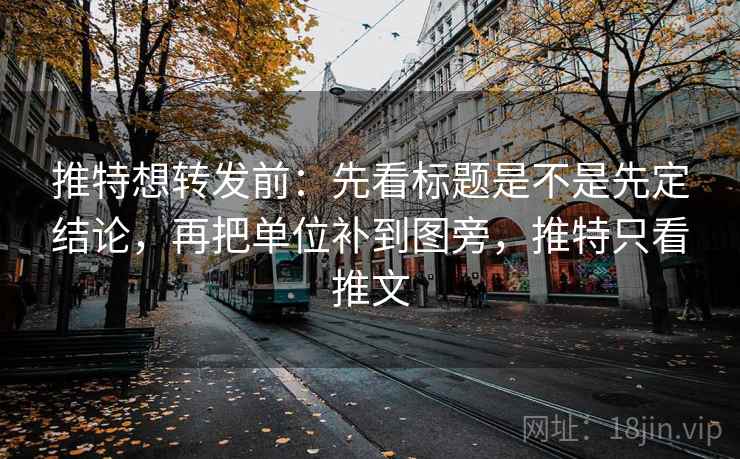 推特想转发前:先看标题是不是先定结论,再把单位补到图旁,推特只看推文 推特想转发前:先看标题是不是先定结论,再把单位补到图旁,推特只看推文